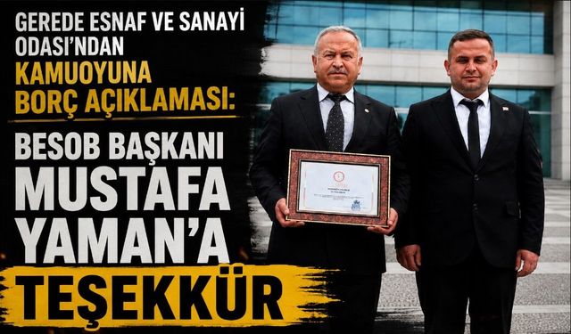 GEREDE ESNAF VE SANAYİ ODASI’NDAN KAMUOYUNA BORÇ AÇIKLAMASI:  BESOB BAŞKANI MUSTAFA YAMAN’A TEŞEKKÜR