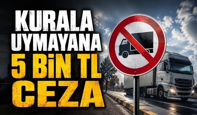 Kamyon Sürücüleri Dikkat! Bolu'da Yeni Yasak Başladı