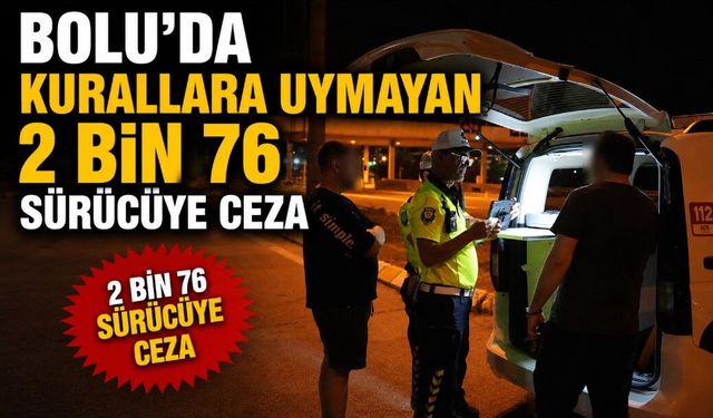 Bolu'da kurallara uymayan 2 bin 76 sürücüye ceza