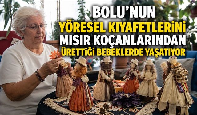 BOLU'NUN YÖRESEL KIYAFETLERİNİ MISIR KOÇANLARINDAN ÜRETTİĞİ BEBEKLERDE YAŞATIYOR