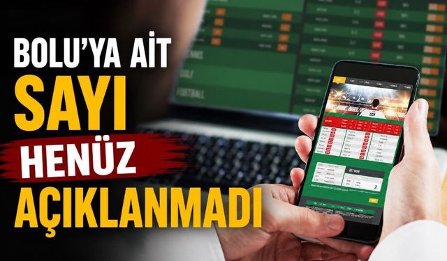 BOLU’YA AİT SAYI HENÜZ AÇIKLANMADI