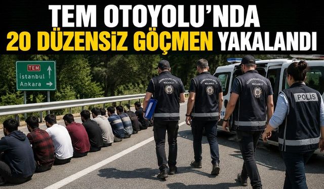 TEM OTOYOLU'NDA 20 DÜZENSİZ GÖÇMEN YAKALANDI