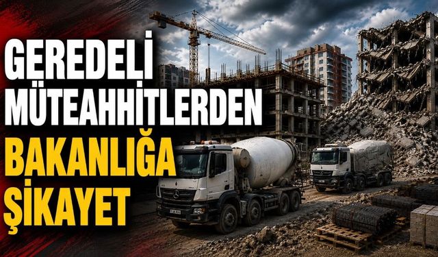 Geredeli Müteahhitlerden Bakanlığa Şikâyet
