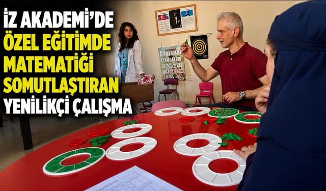 İZ AKADEMİ'DE ÖZEL EĞİTİMDE MATEMATİĞİ SOMUTLAŞTIRAN YENİLİKÇİ ÇALIŞMA