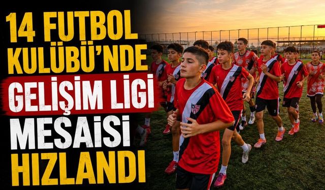 14 FUTBOL KULÜBÜ’NDE GELİŞİM LİGİ MESAİSİ HIZLANDI