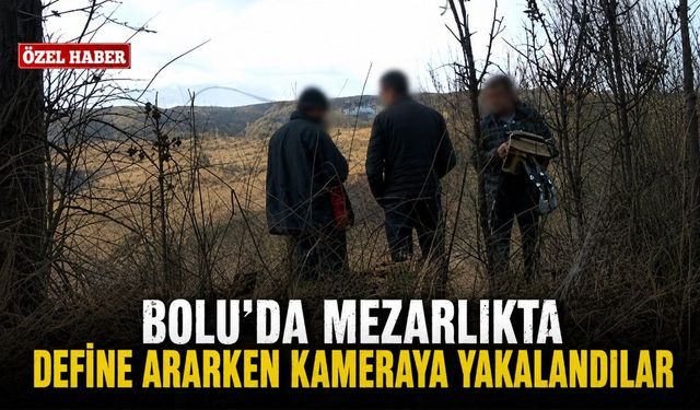 BOLU’DA MEZARLIKTA DEFİNE ARARKEN KAMERAYA YAKALANDILAR