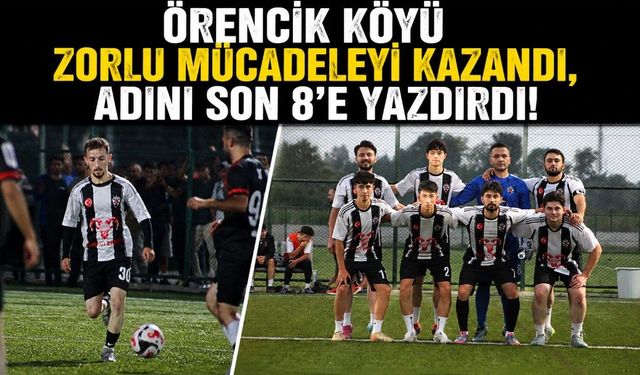 ÖRENCİK KÖYÜ ZORLU MÜCADELEYİ KAZANDI, ADINI SON 8’E YAZDIRDI!