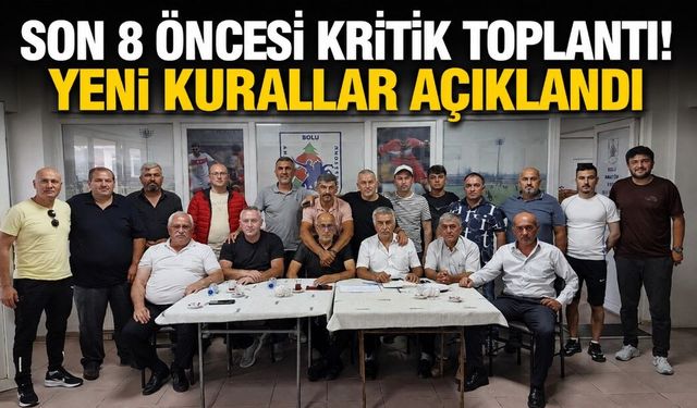 SON 8 ÖNCESİ KRİTİK TOPLANTI! YENİ KURALLAR AÇIKLANDI