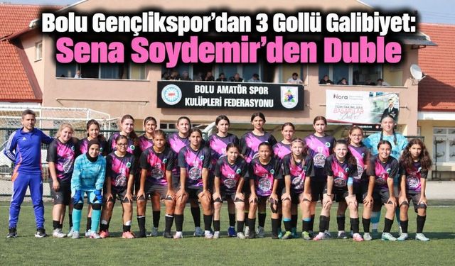 Bolu Gençlikspor’dan 3 Gollü Galibiyet: Sena Soydemir’den Duble