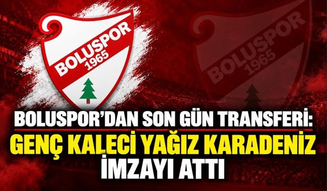 BOLUSPOR’DAN SON GÜN TRANSFERİ: GENÇ KALECİ YAĞIZ KARADENİZ İMZAYI ATTI