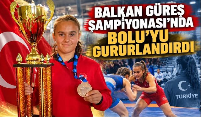 BALKAN GÜREŞ ŞAMPİYONASI’NDA BOLU’YU GURURLANDIRDI