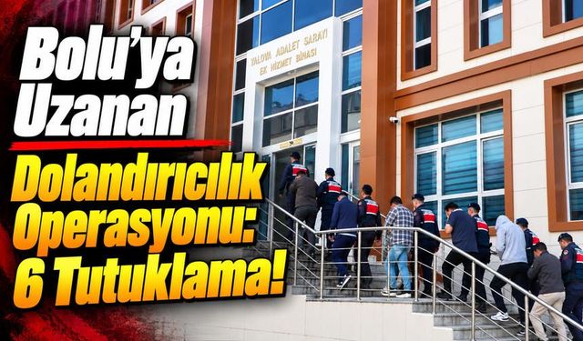 6 İlde Siber Dolandırıcılık Operasyonu: Bolu’da 1 Tutuklama