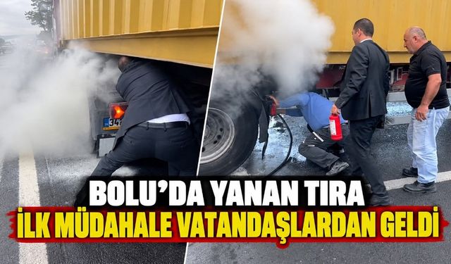 BOLU'DA YANAN TIRA İLK MÜDAHALE VATANDAŞLARDAN GELDİ