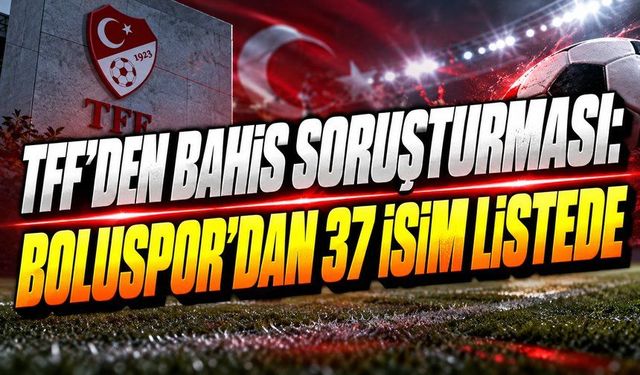 Bahis Soruşturmasında Boluspor’dan 37 İsim PFDK’ya Sevk Edildi