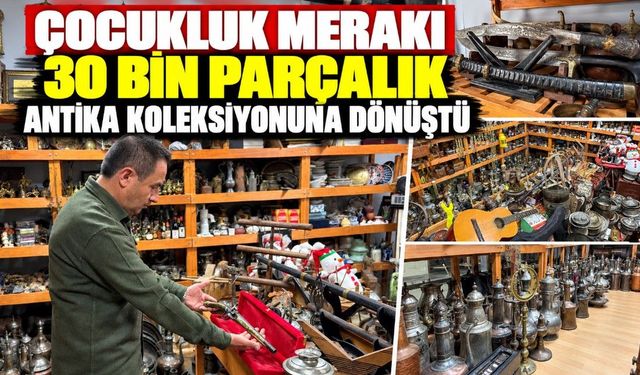 ÇOCUKLUK MERAKI 30 BİN PARÇALIK ANTİKA KOLEKSİYONUNA DÖNÜŞTÜ