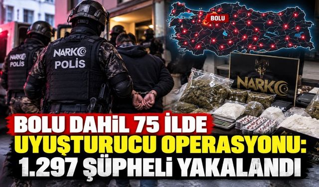 BOLU DAHİL 75 İLDE UYUŞTURUCU OPERASYONU:  1.297 ŞÜPHELİ YAKALANDI