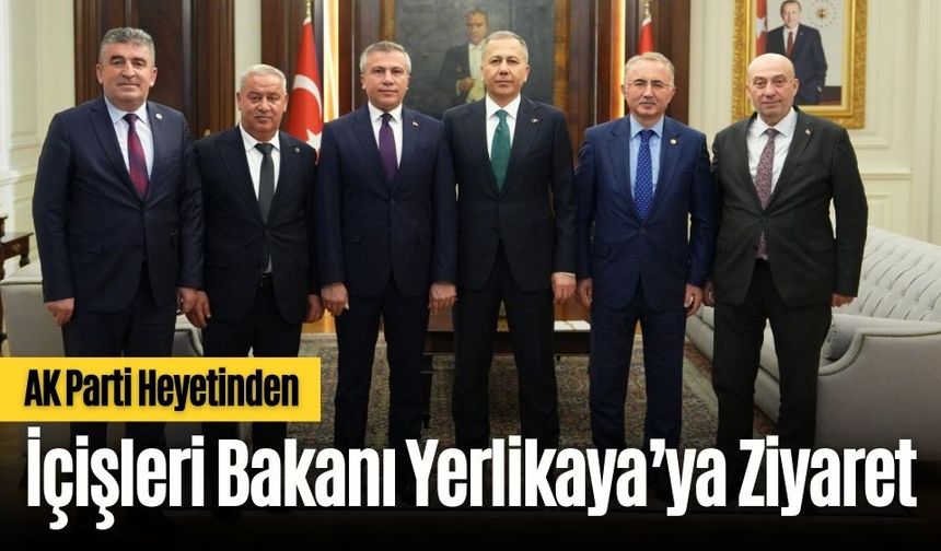 AK Parti Heyetinden İçişleri Bakanı Yerlikaya’ya Ziyaret