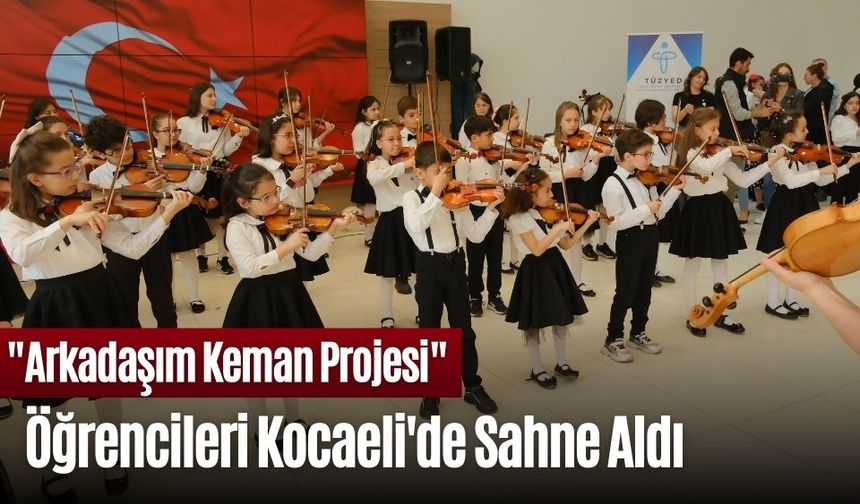 Arkadaşım Keman Projesi Öğrencileri Kocaeli'de Sahne Aldı