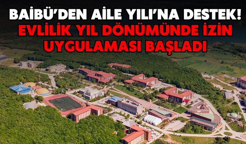 BAİBÜ’den Aile Yılı’na Destek! EVLİLİK YIL DÖNÜMÜNDE İZİN UYGULAMASI BAŞLADI