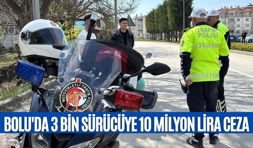 BOLU'DA 3 BİN SÜRÜCÜYE 10 MİLYON LİRA CEZA