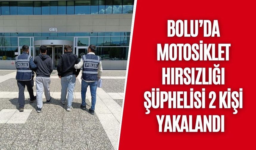 BOLU’DA MOTOSİKLET HIRSIZLIĞI ŞÜPHELİSİ 2 KİŞİ YAKALANDI