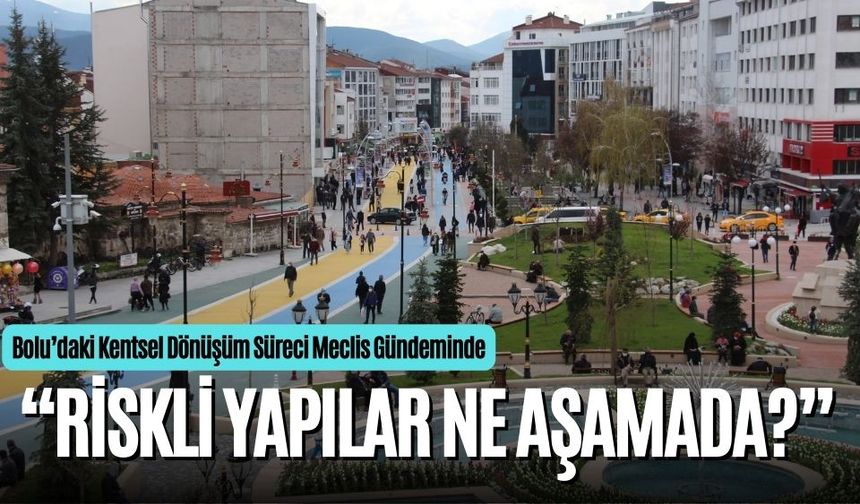 Bolu’daki Kentsel Dönüşüm Süreci Meclis Gündeminde