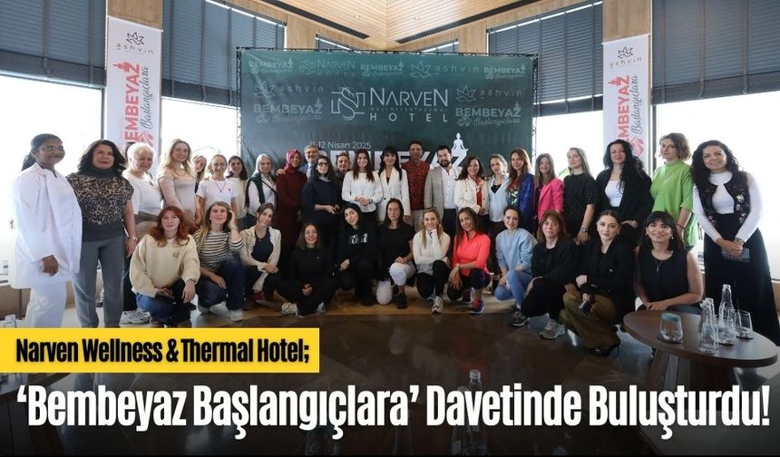 Narven Wellness & Thermal Hotel; ‘Bembeyaz Başlangıçlara’ Davetinde Buluşturdu!