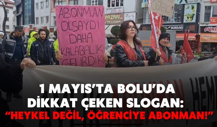 1 Mayıs’ta Bolu’da Dikkat Çeken Slogan:  “HEYKEL DEĞİL, ÖĞRENCİYE ABONMAN!”