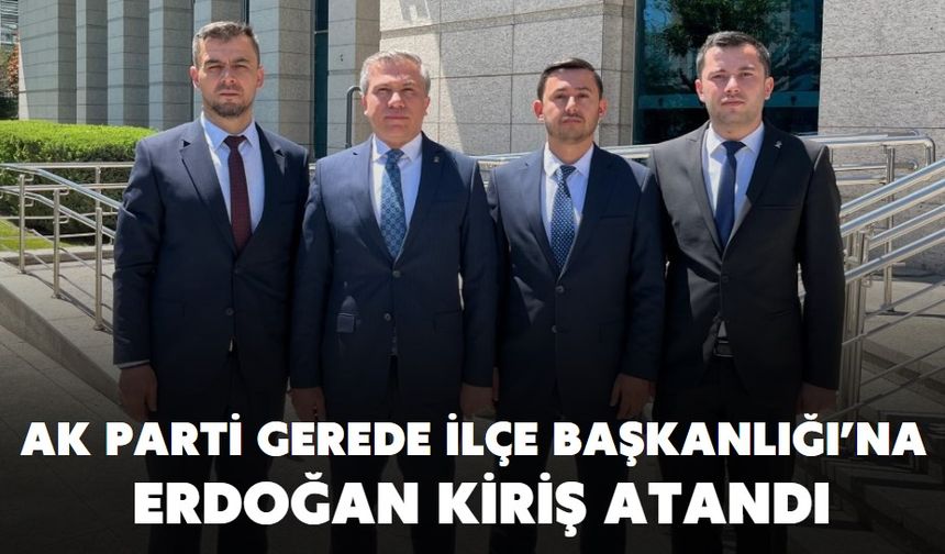 AK PARTİ GEREDE İLÇE BAŞKANLIĞI’NA ERDOĞAN KİRİŞ ATANDI