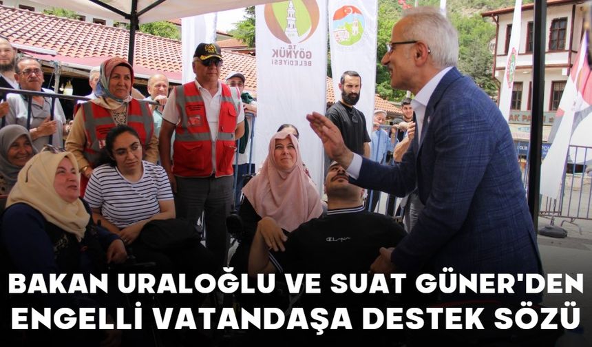 BAKAN URALOĞLU VE SUAT GÜNER'DEN ENGELLİ VATANDAŞA DESTEK SÖZÜ