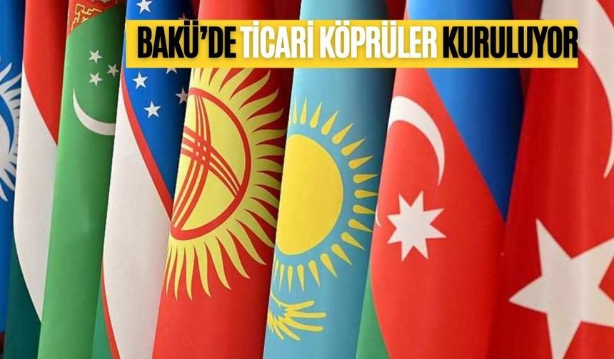 BAKÜ’DE TİCARİ KÖPRÜLER KURULUYOR