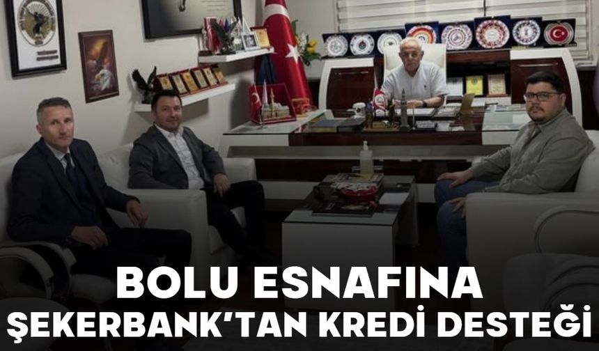 Bolu Esnafına Şekerbank’tan Kredi Desteği