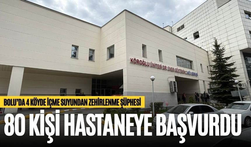BOLU’DA 4 KÖYDE İÇME SUYUNDAN ZEHİRLENME ŞÜPHESİ