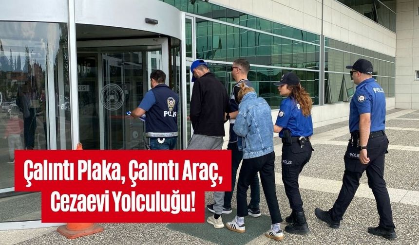 Çalıntı Plaka, Çalıntı Araç, Cezaevi Yolculuğu!