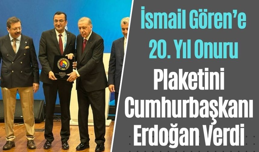 Cumhurbaşkanı Erdoğan’dan Gören’e 20 Yıllık Hizmete Plaket