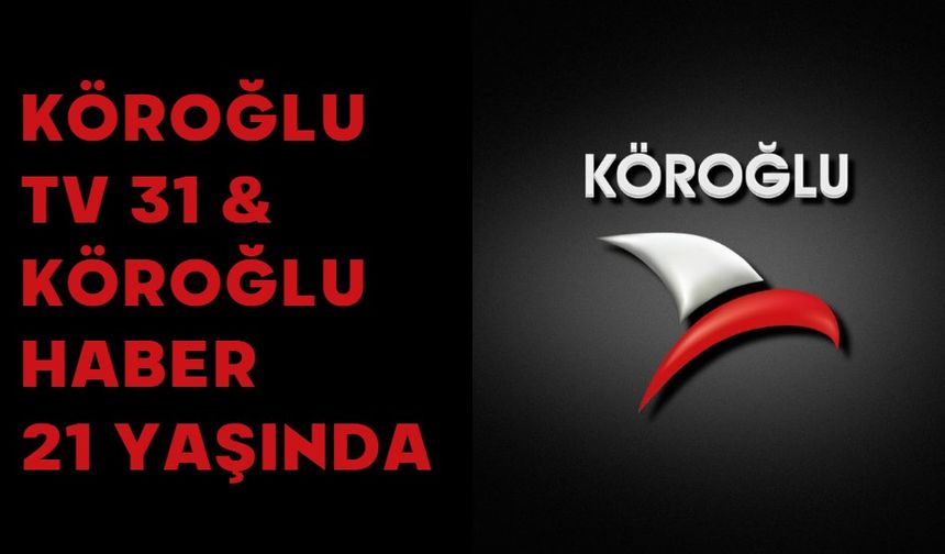 KÖROĞLU TV 31 & KÖROĞLU HABER 21 YAŞINDA