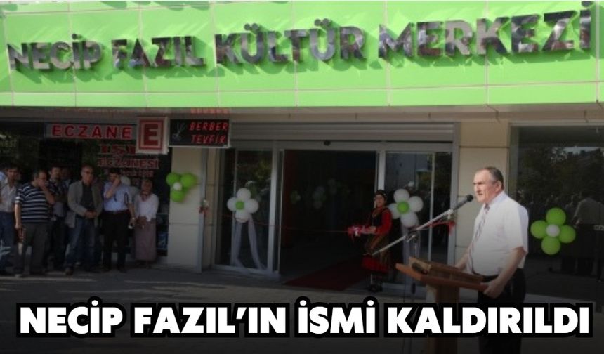 NECİP FAZIL’IN İSMİ KALDIRILDI