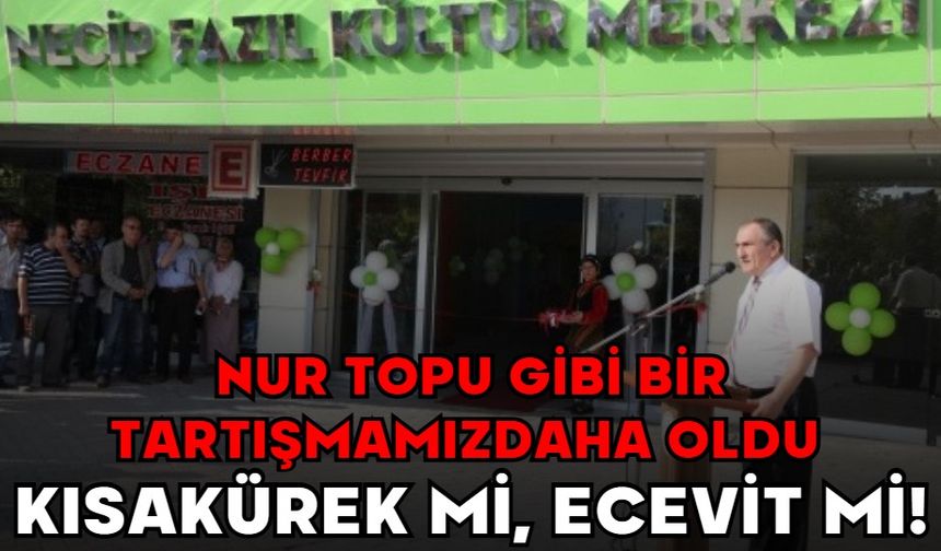 Nur topu gibi bir tartışmamız daha oldu  KISAKÜREK Mİ, ECEVİT Mİ!