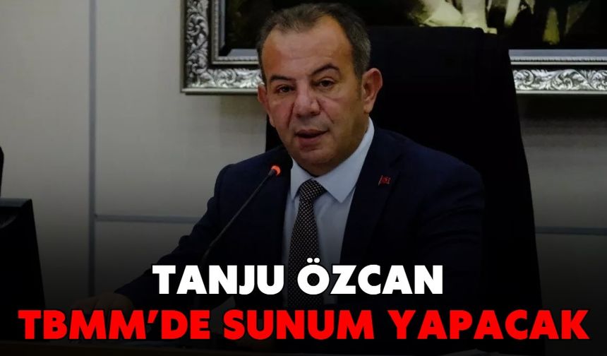 TANJU ÖZCAN TBMM’DE SUNUM YAPACAK