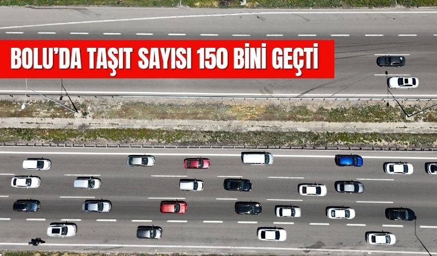 BOLU’DA TAŞIT SAYISI 150 BİNİ GEÇTİ