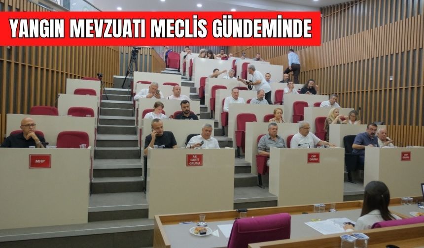 Belediye Meclisi Yangın Mevzuatını Gündeme Aldı, Turizmde Ekonomik Kayıp Tartışıldı
