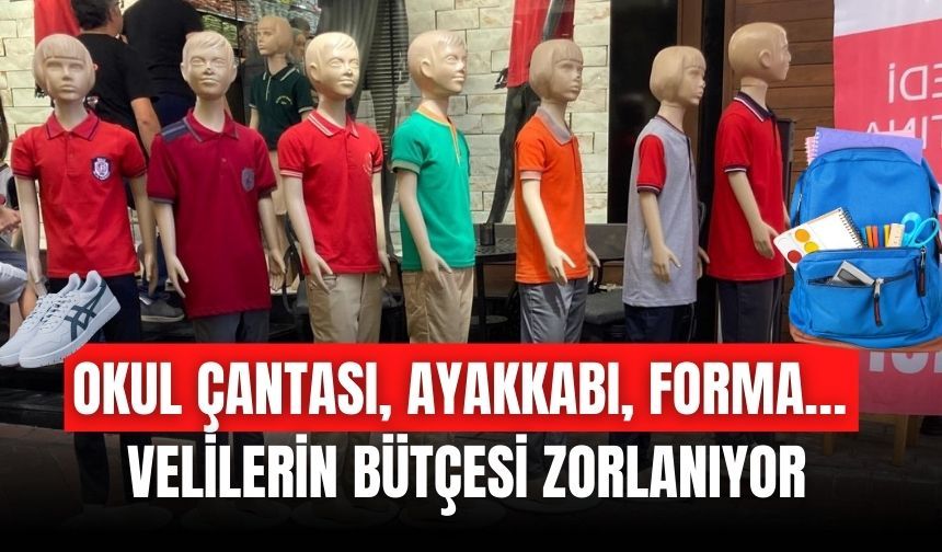 OKUL ÇANTASI, AYAKKABI, FORMA… VELİLERİN BÜTÇESİ ZORLANIYOR