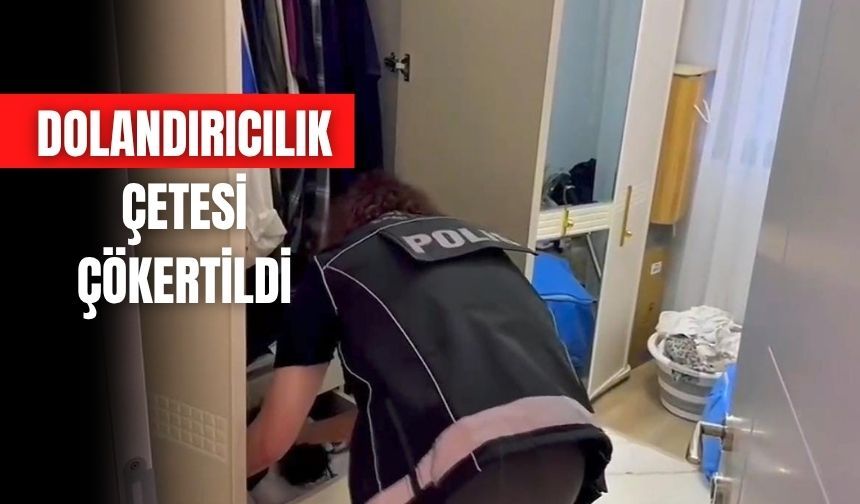 DOLANDIRICILIK ÇETESİ ÇÖKERTİLDİ