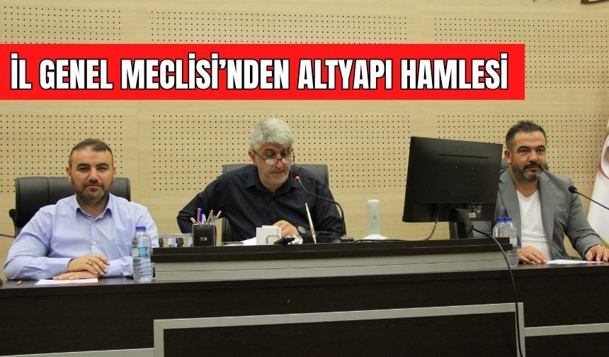 İL GENEL MECLİSİ’NDEN ALTYAPI HAMLESİ
