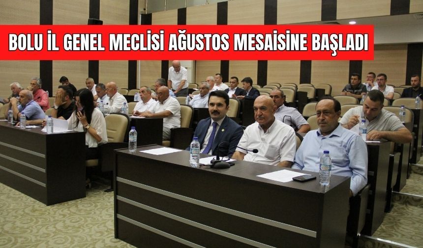 BOLU İL GENEL MECLİSİ AĞUSTOS MESAİSİNE BAŞLADI