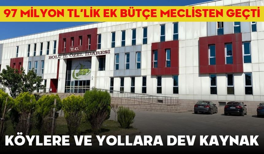 Köylere ve Yollara Dev Kaynak!  97 MİLYON TL’LİK EK BÜTÇE MECLİSTEN GEÇTİ