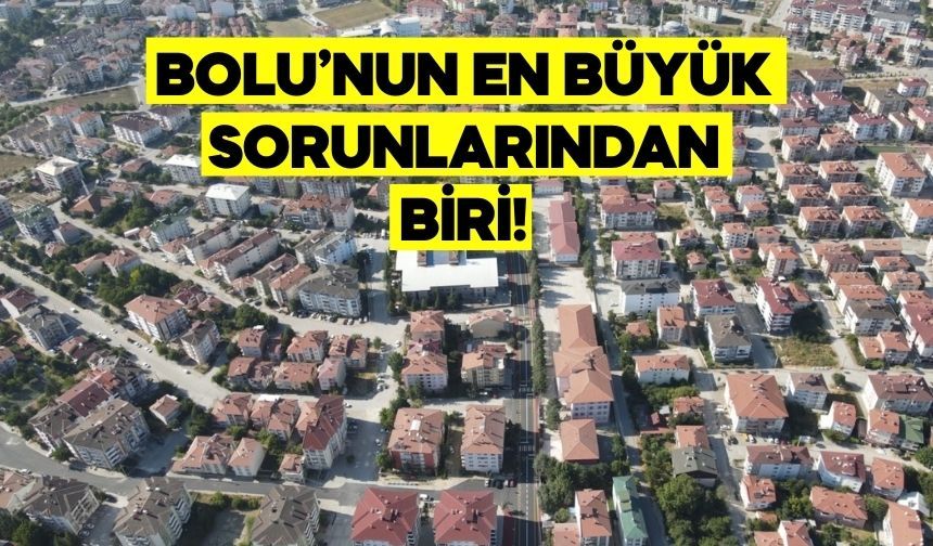 BOLU’NUN EN BÜYÜK SORUNLARINDAN BİRİ! ÇÖZÜM ARANIYOR…