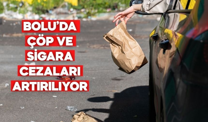 BOLU’DA ÇÖP VE SİGARA CEZALARI ARTIRILIYOR