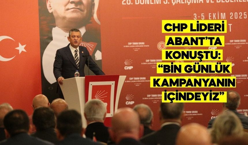 CHP LİDERİ ABANT’TA KONUŞTU: “BİN GÜNLÜK KAMPANYANIN İÇİNDEYİZ”