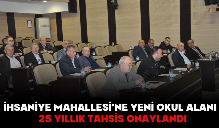 İhsaniye Mahallesi’ne Yeni Okul Alanı  25 YILLIK TAHSİS ONAYLANDI